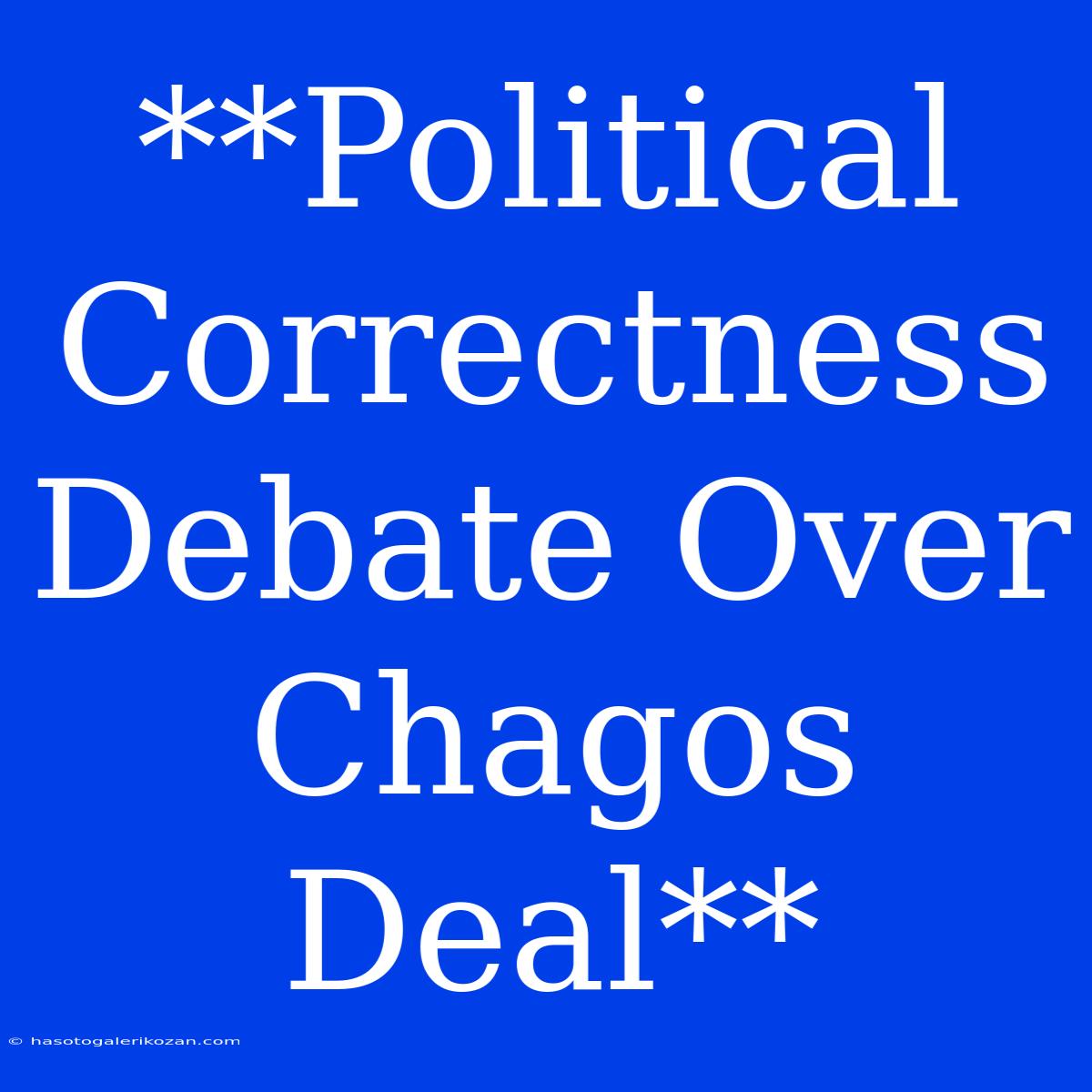 **Political Correctness Debate Over Chagos Deal**