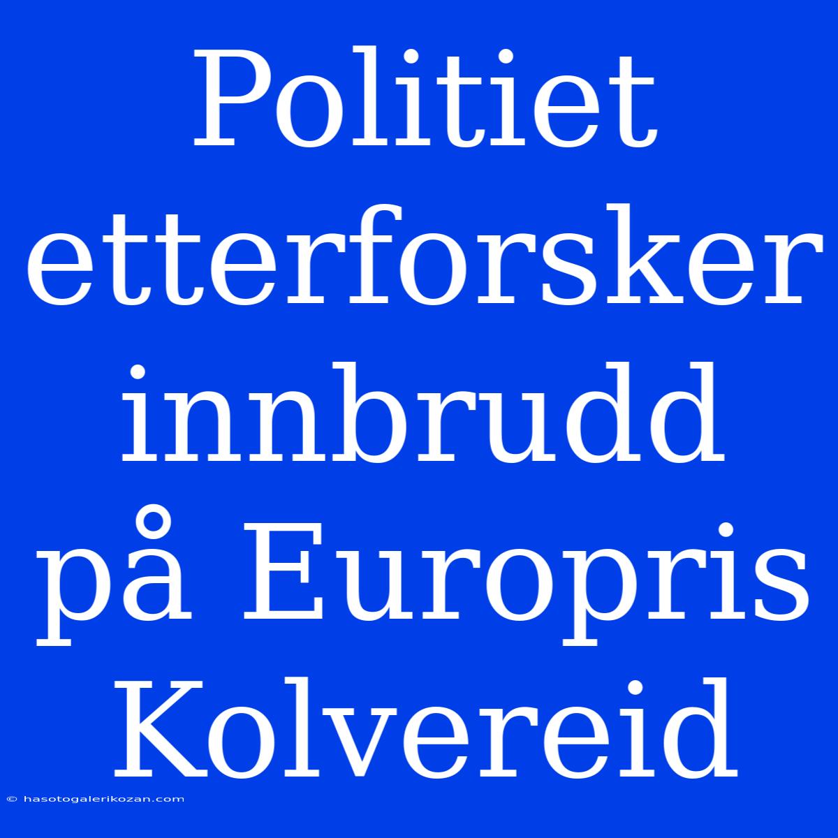 Politiet Etterforsker Innbrudd På Europris Kolvereid