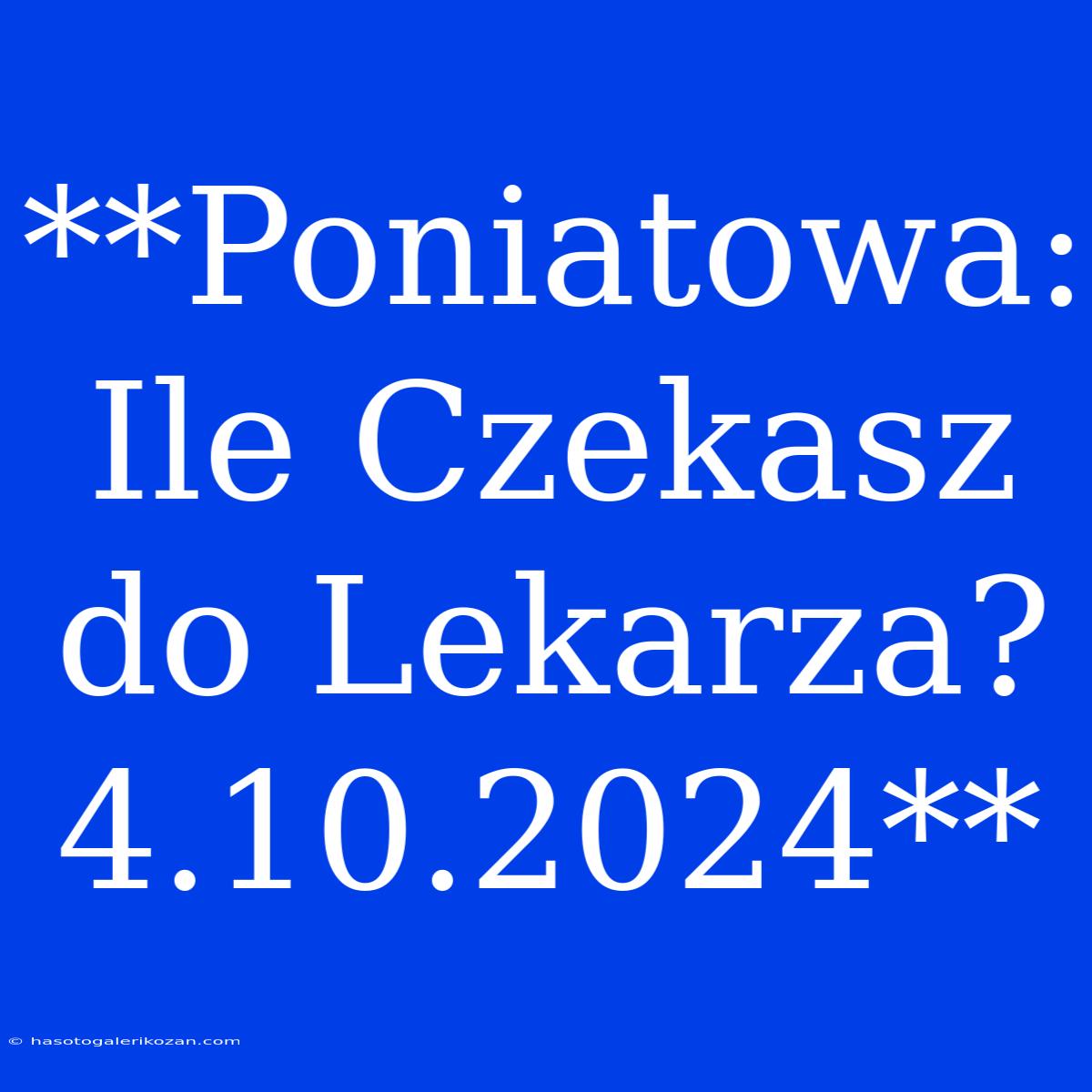 **Poniatowa: Ile Czekasz Do Lekarza? 4.10.2024**