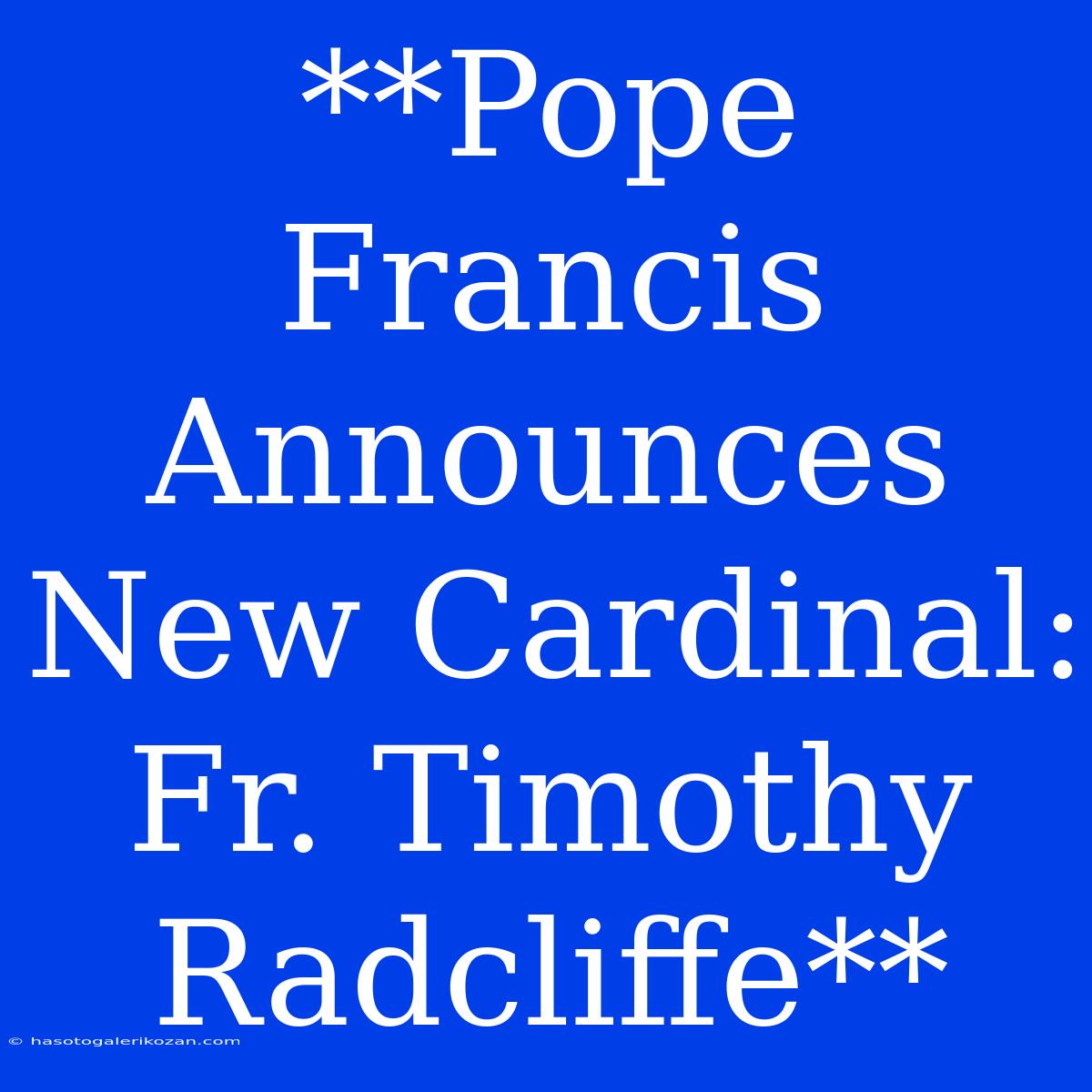 **Pope Francis Announces New Cardinal: Fr. Timothy Radcliffe**