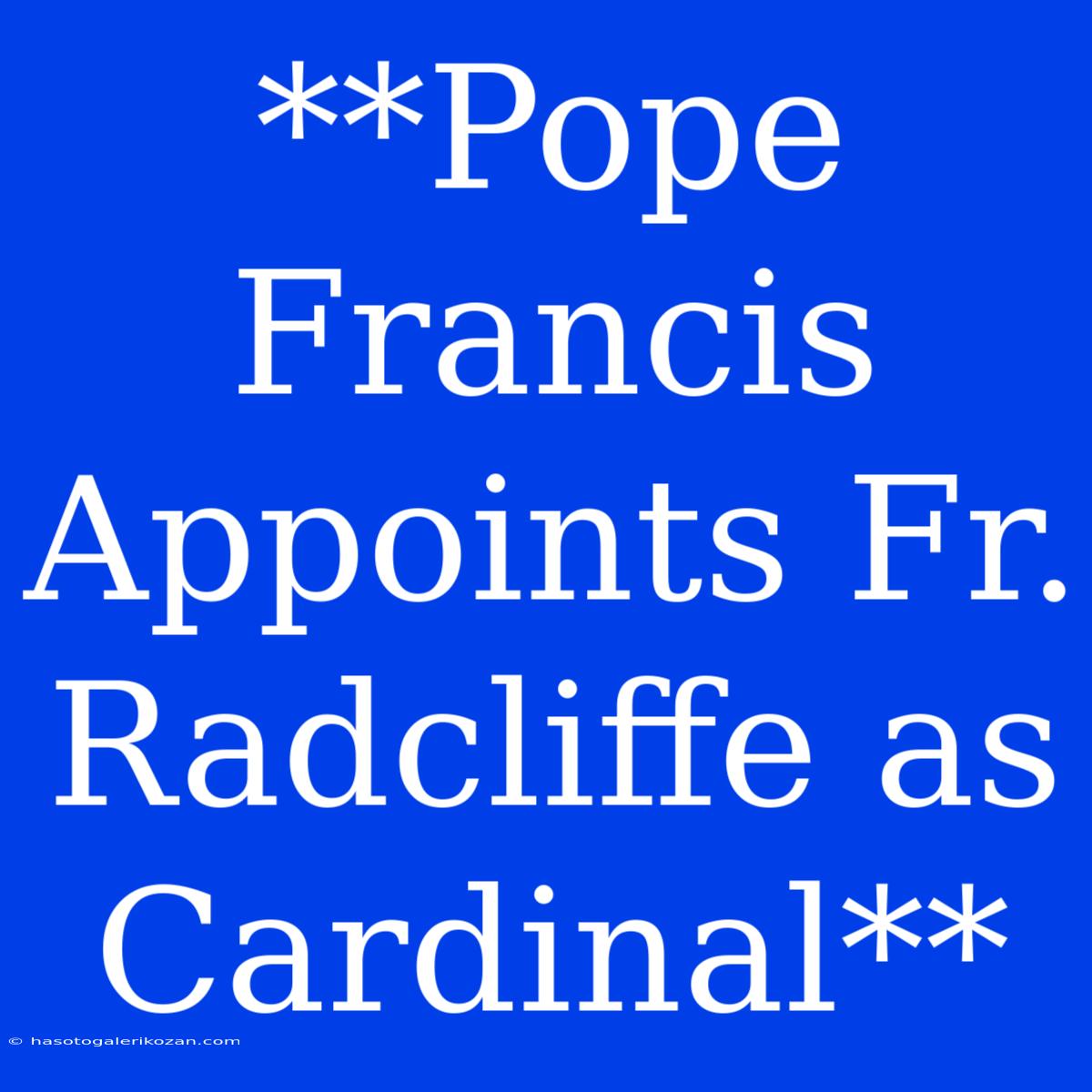 **Pope Francis Appoints Fr. Radcliffe As Cardinal**