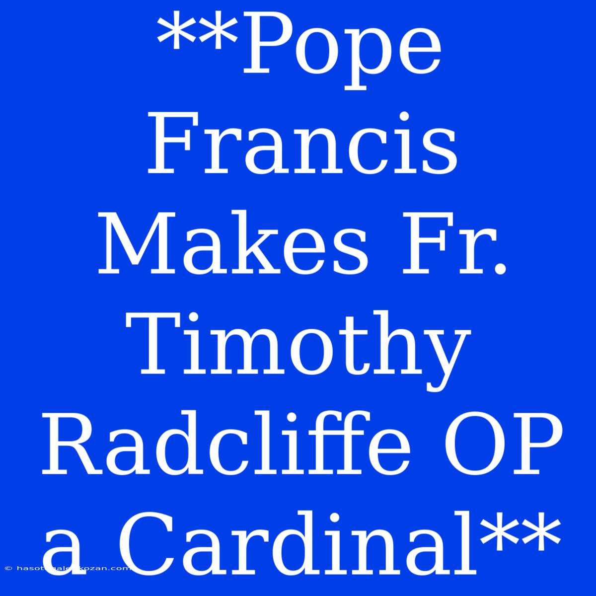 **Pope Francis Makes Fr. Timothy Radcliffe OP A Cardinal** 