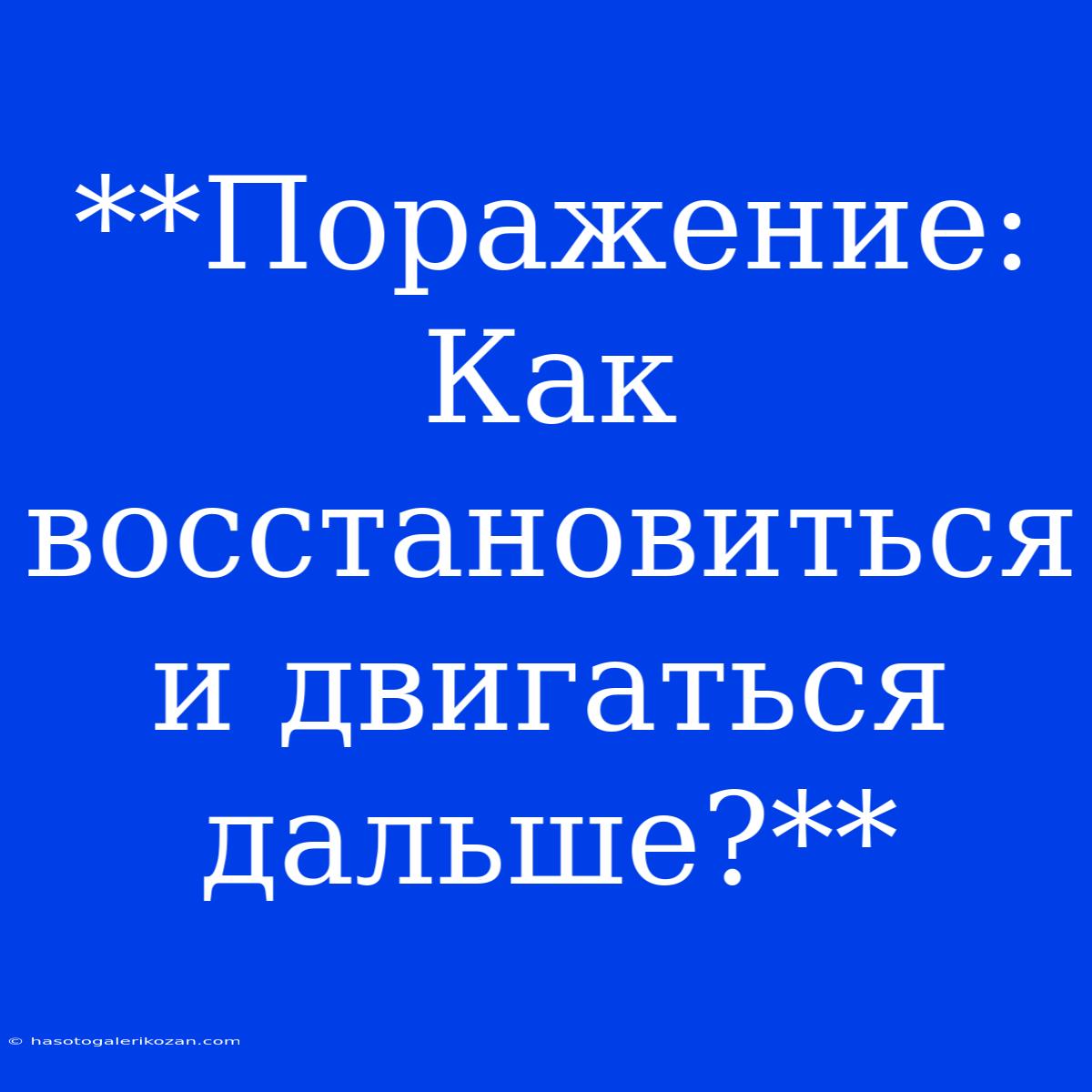 **Поражение: Как Восстановиться И Двигаться Дальше?**