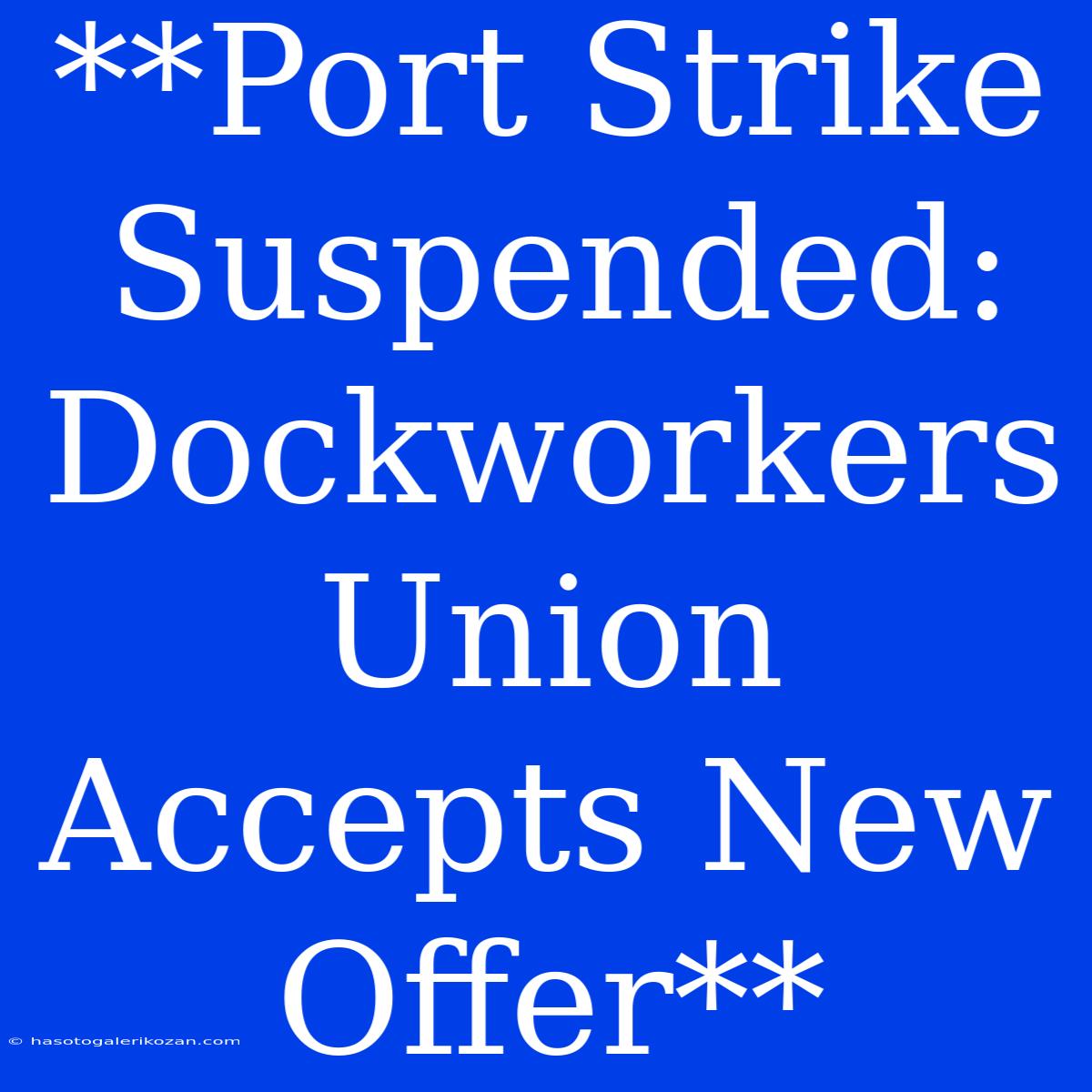 **Port Strike Suspended: Dockworkers Union Accepts New Offer** 