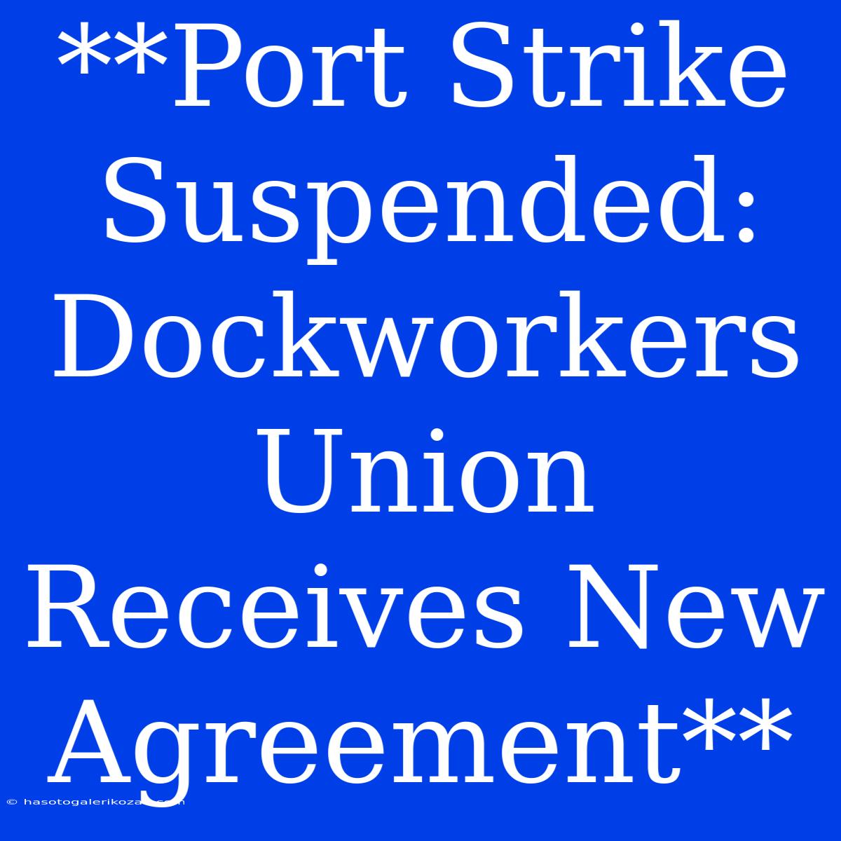 **Port Strike Suspended: Dockworkers Union Receives New Agreement**