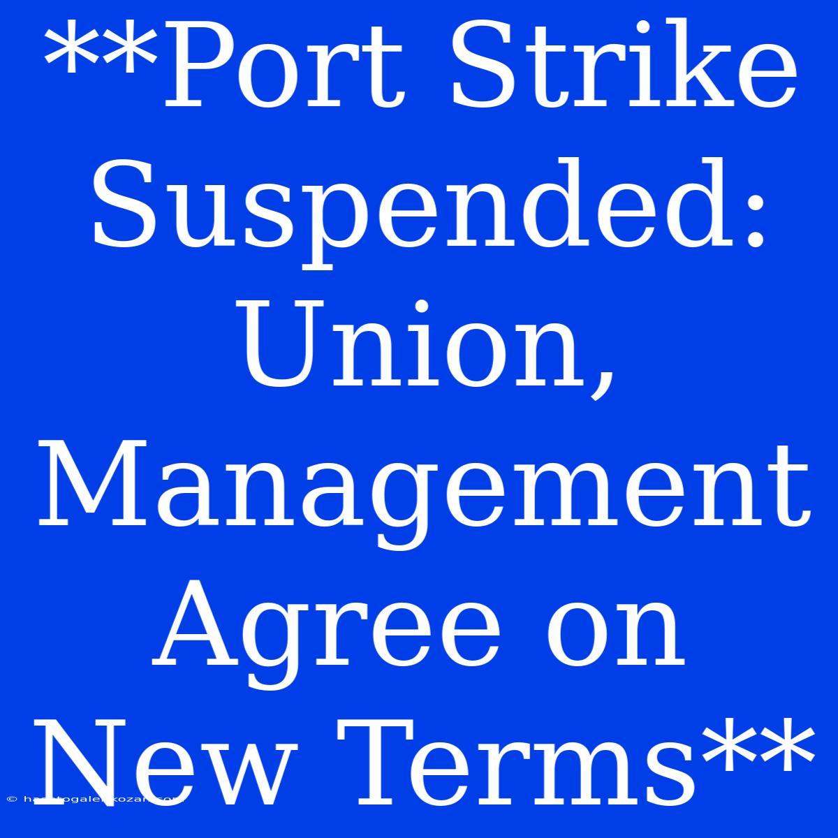 **Port Strike Suspended: Union, Management Agree On New Terms**