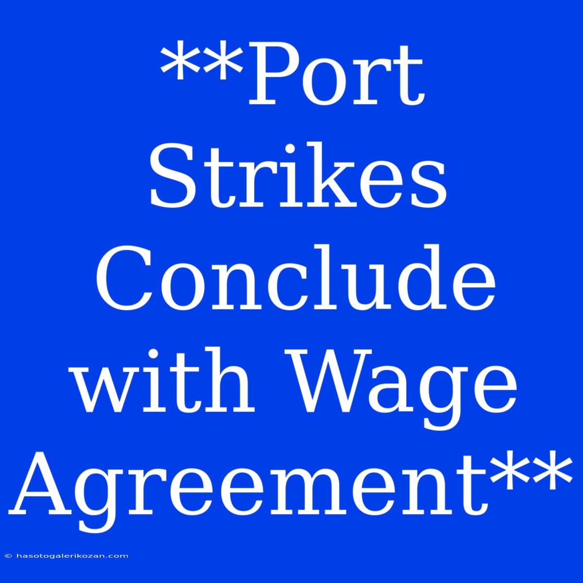 **Port Strikes Conclude With Wage Agreement**