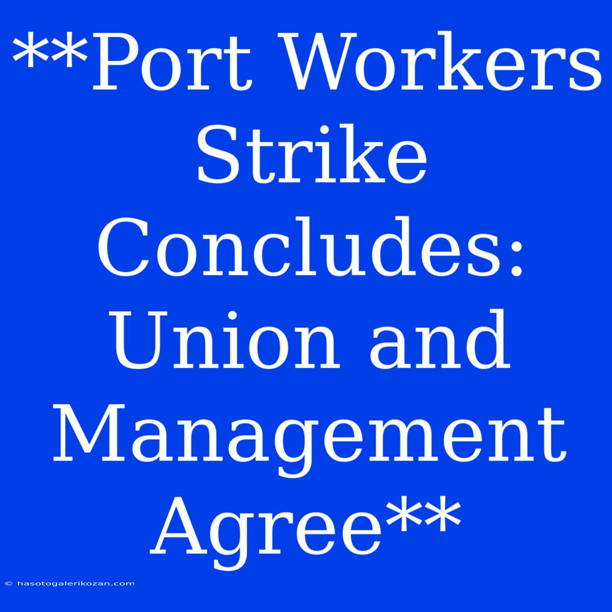 **Port Workers Strike Concludes: Union And Management Agree**