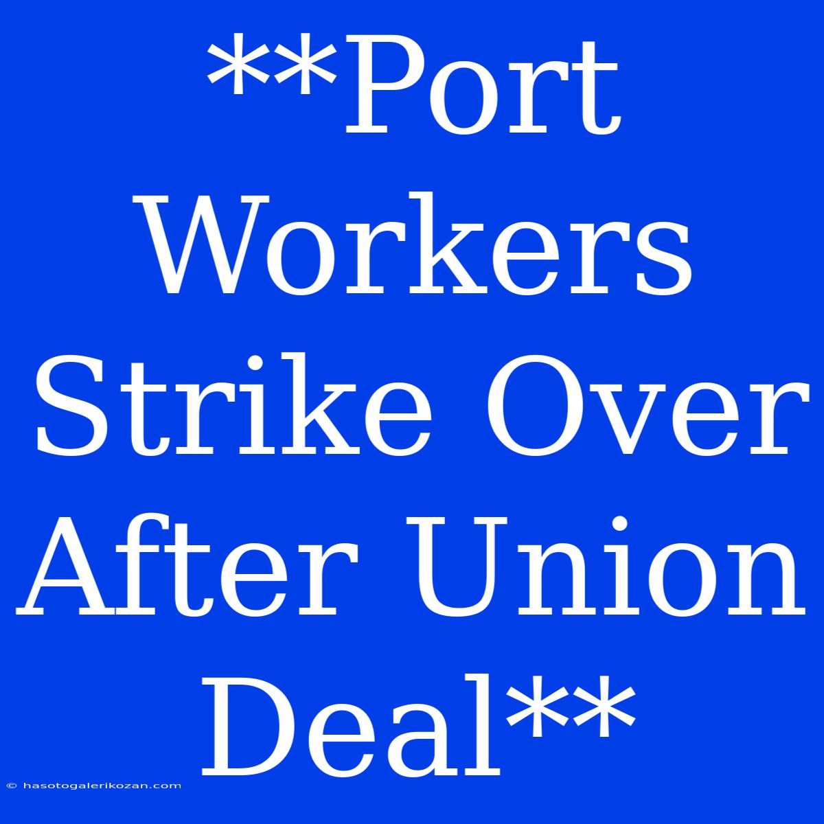 **Port Workers Strike Over After Union Deal**