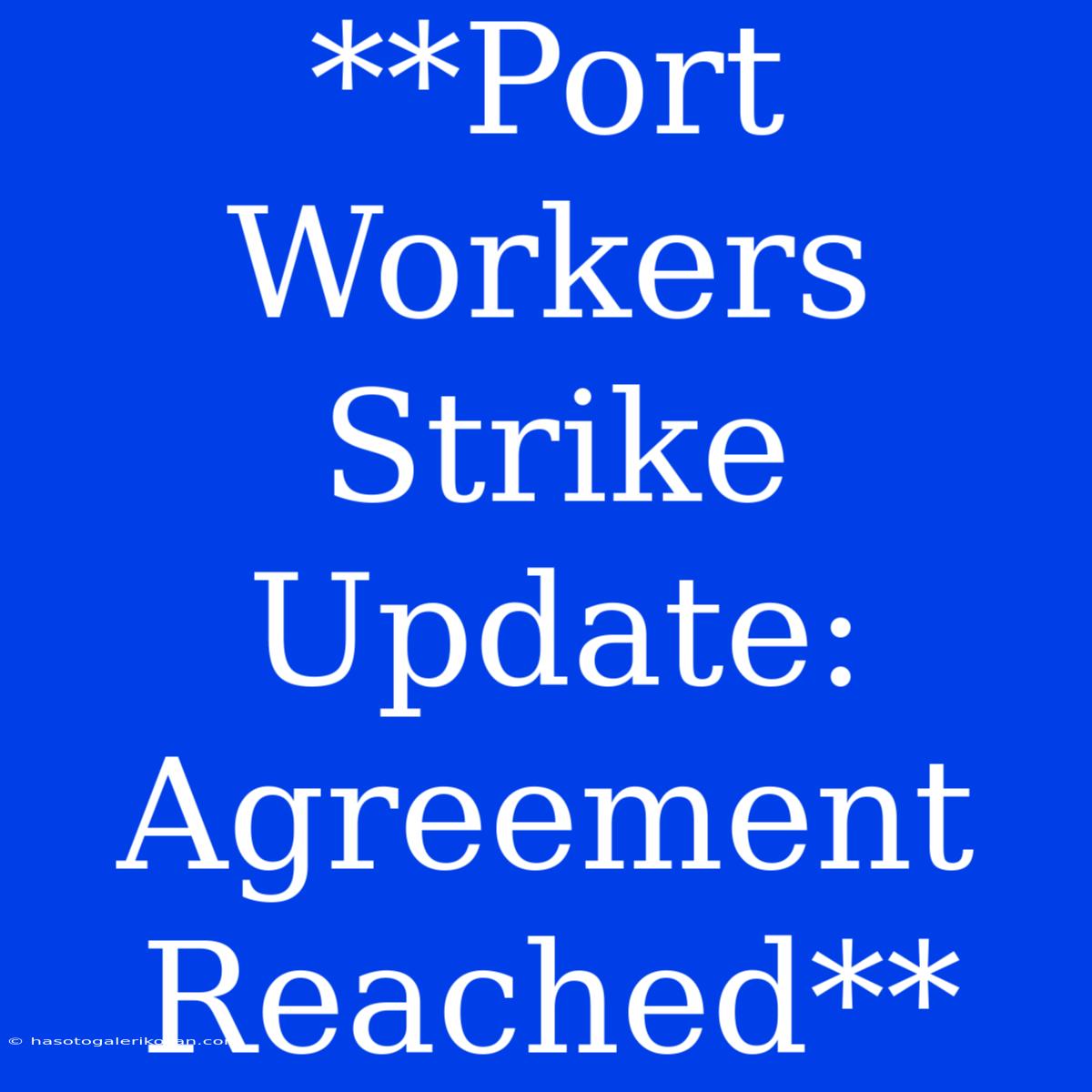 **Port Workers Strike Update: Agreement Reached**