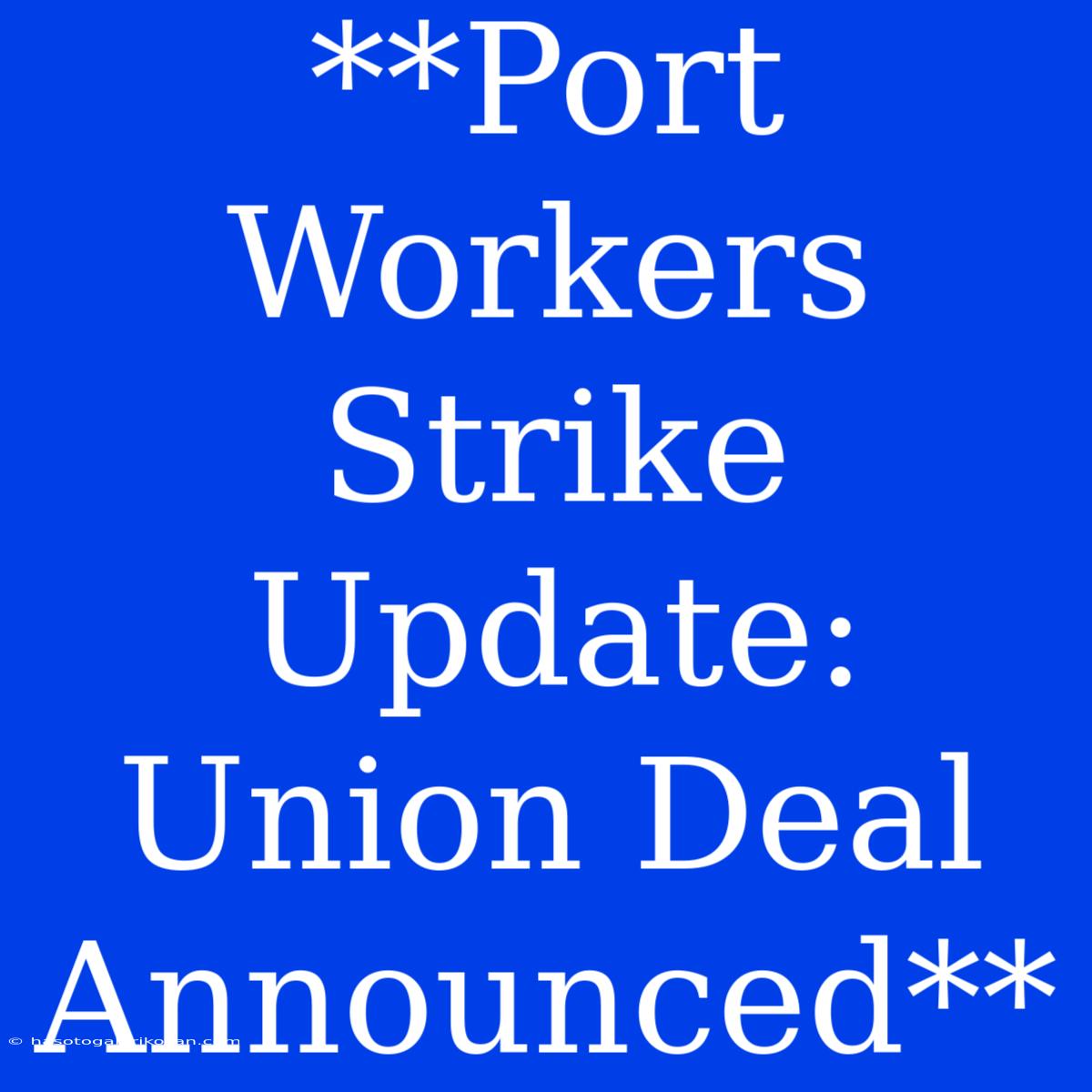 **Port Workers Strike Update: Union Deal Announced** 