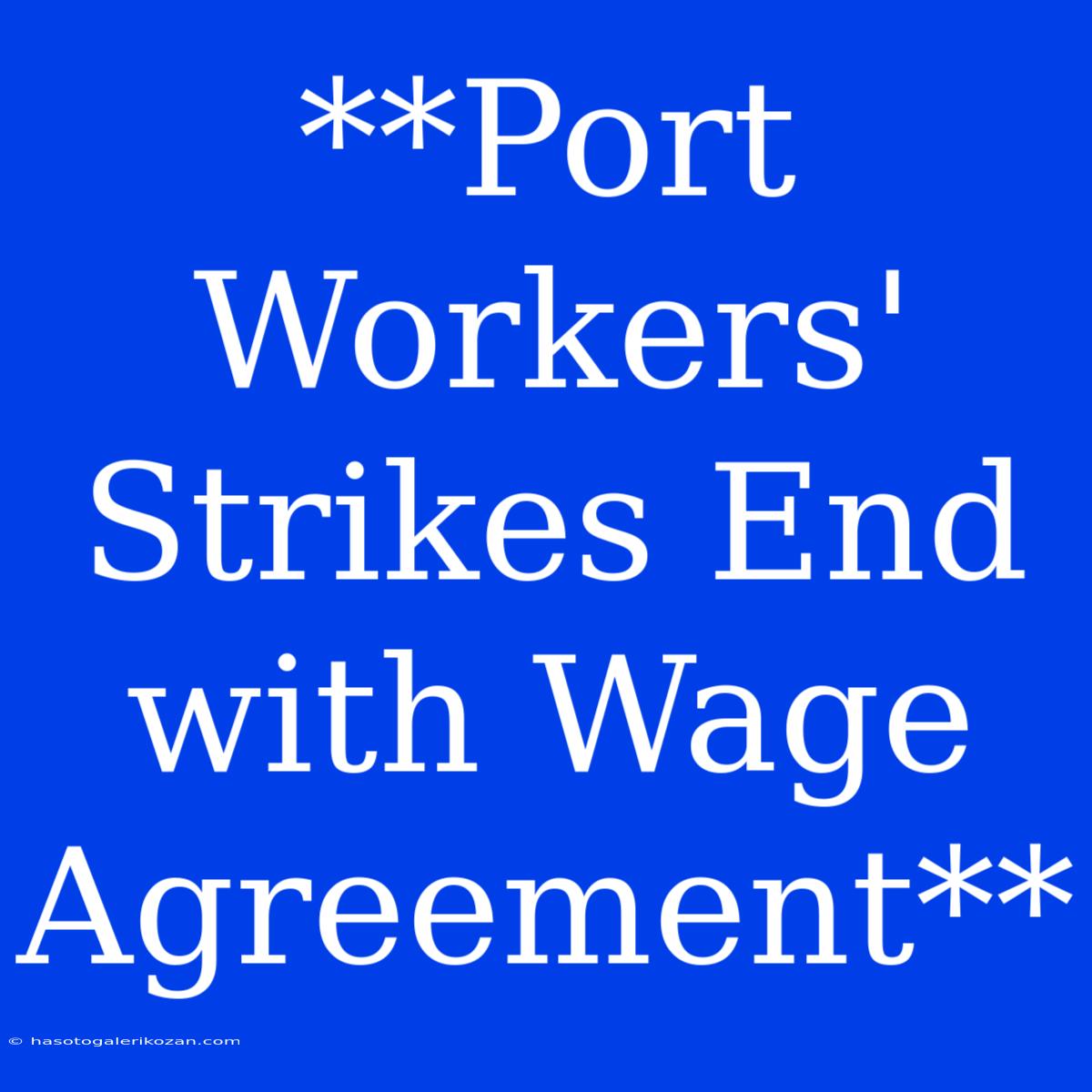 **Port Workers' Strikes End With Wage Agreement**