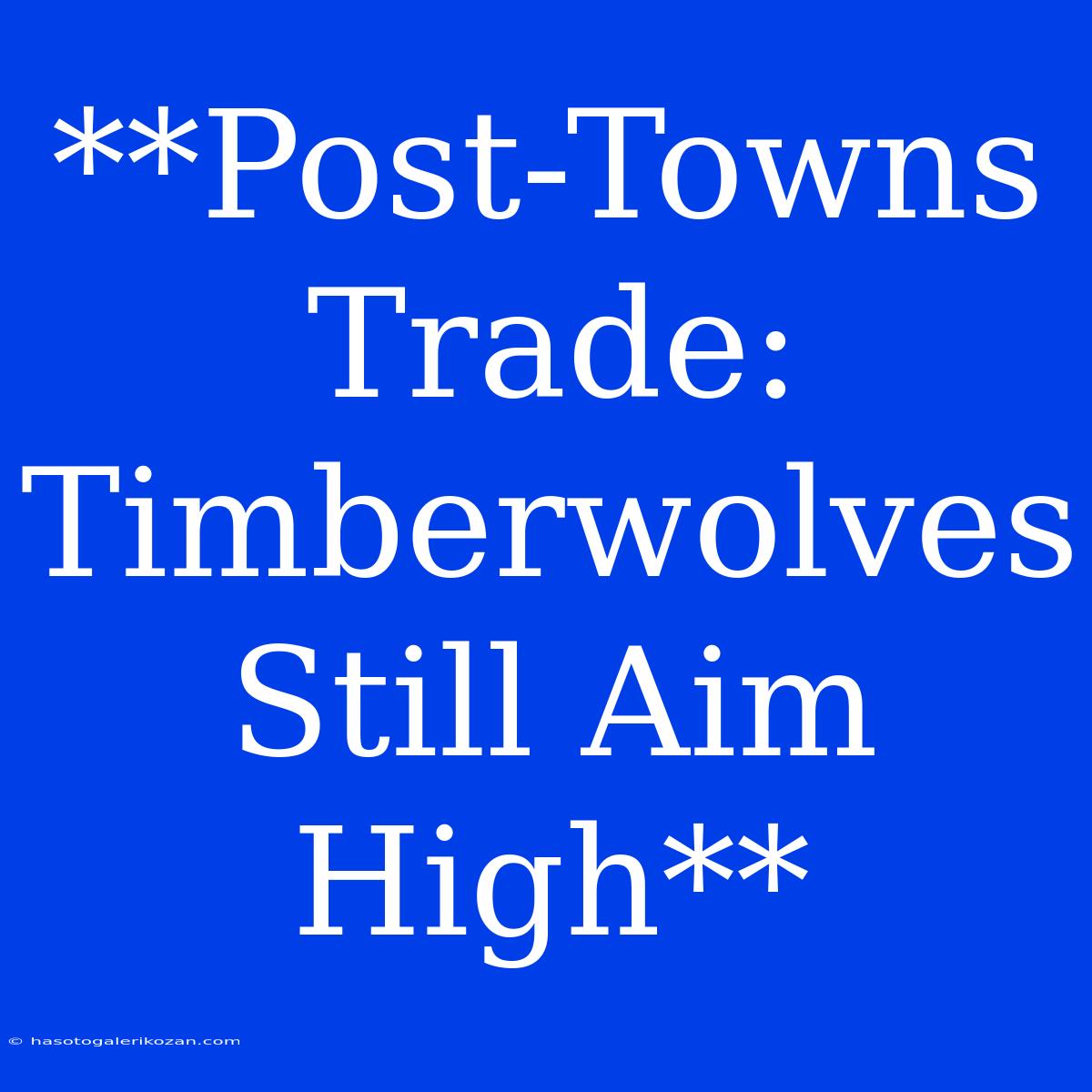 **Post-Towns Trade: Timberwolves Still Aim High**