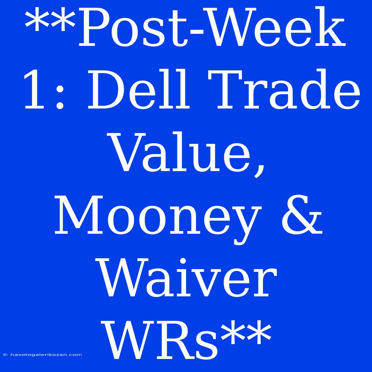 **Post-Week 1: Dell Trade Value, Mooney & Waiver WRs**