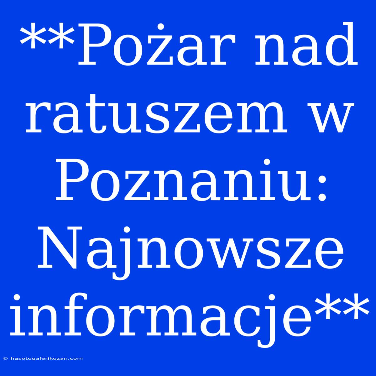 **Pożar Nad Ratuszem W Poznaniu: Najnowsze Informacje**