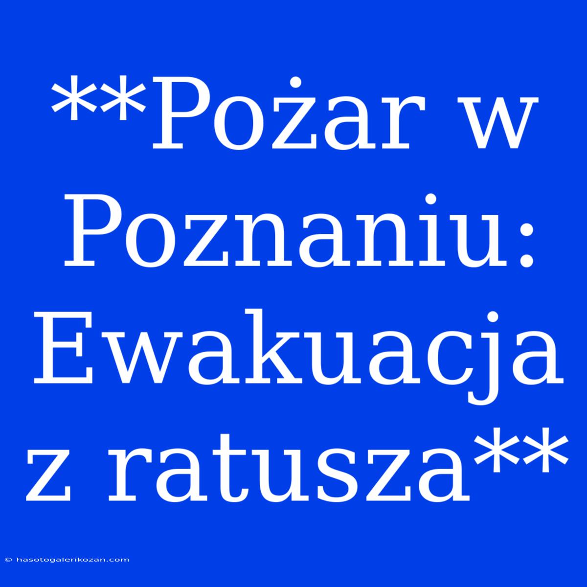 **Pożar W Poznaniu: Ewakuacja Z Ratusza**