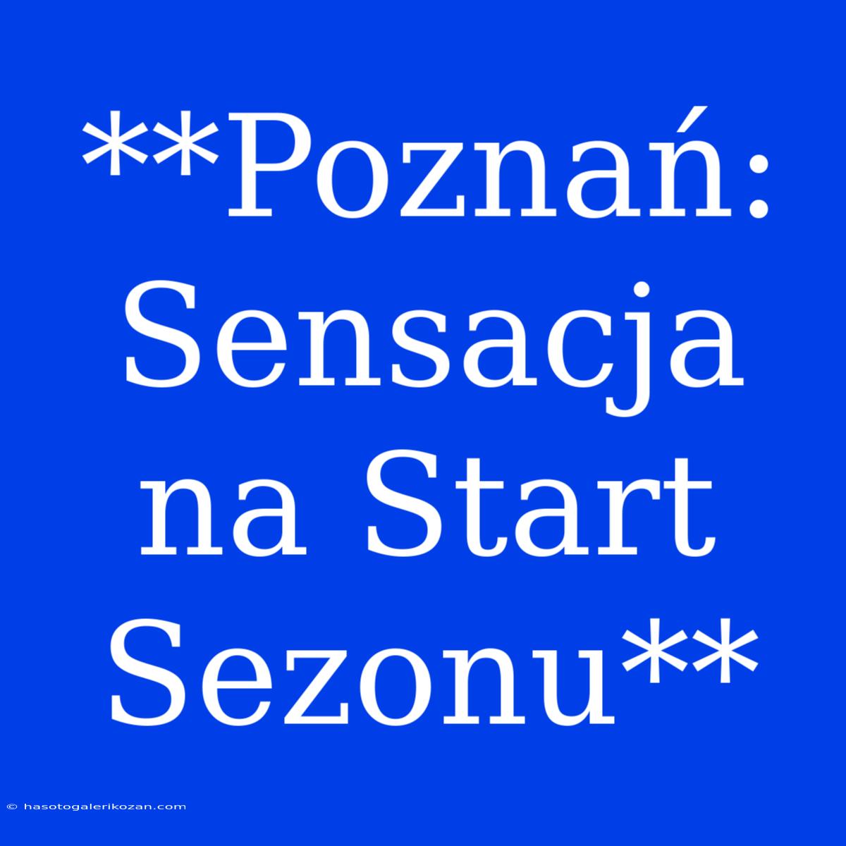 **Poznań: Sensacja Na Start Sezonu**