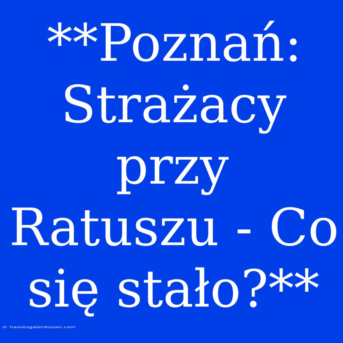 **Poznań: Strażacy Przy Ratuszu - Co Się Stało?**