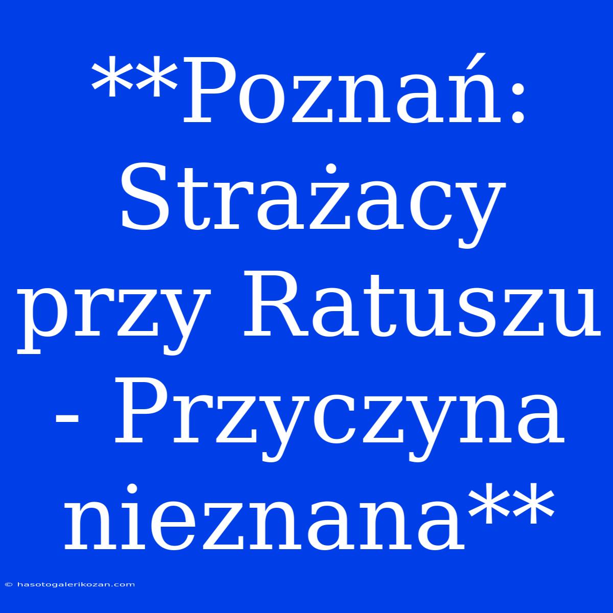 **Poznań: Strażacy Przy Ratuszu - Przyczyna Nieznana**