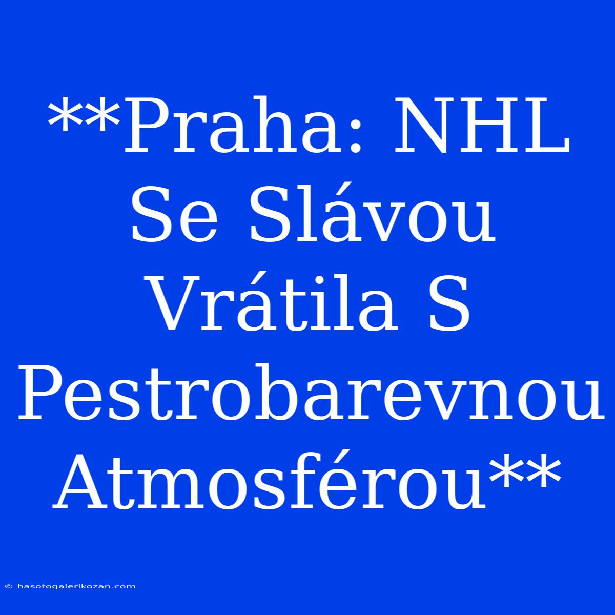 **Praha: NHL Se Slávou Vrátila S Pestrobarevnou Atmosférou**