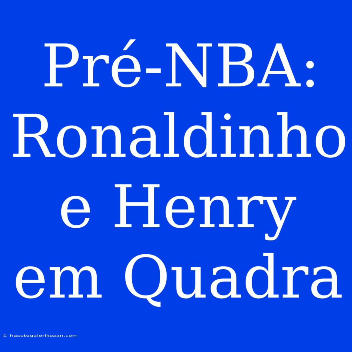 Pré-NBA: Ronaldinho E Henry Em Quadra