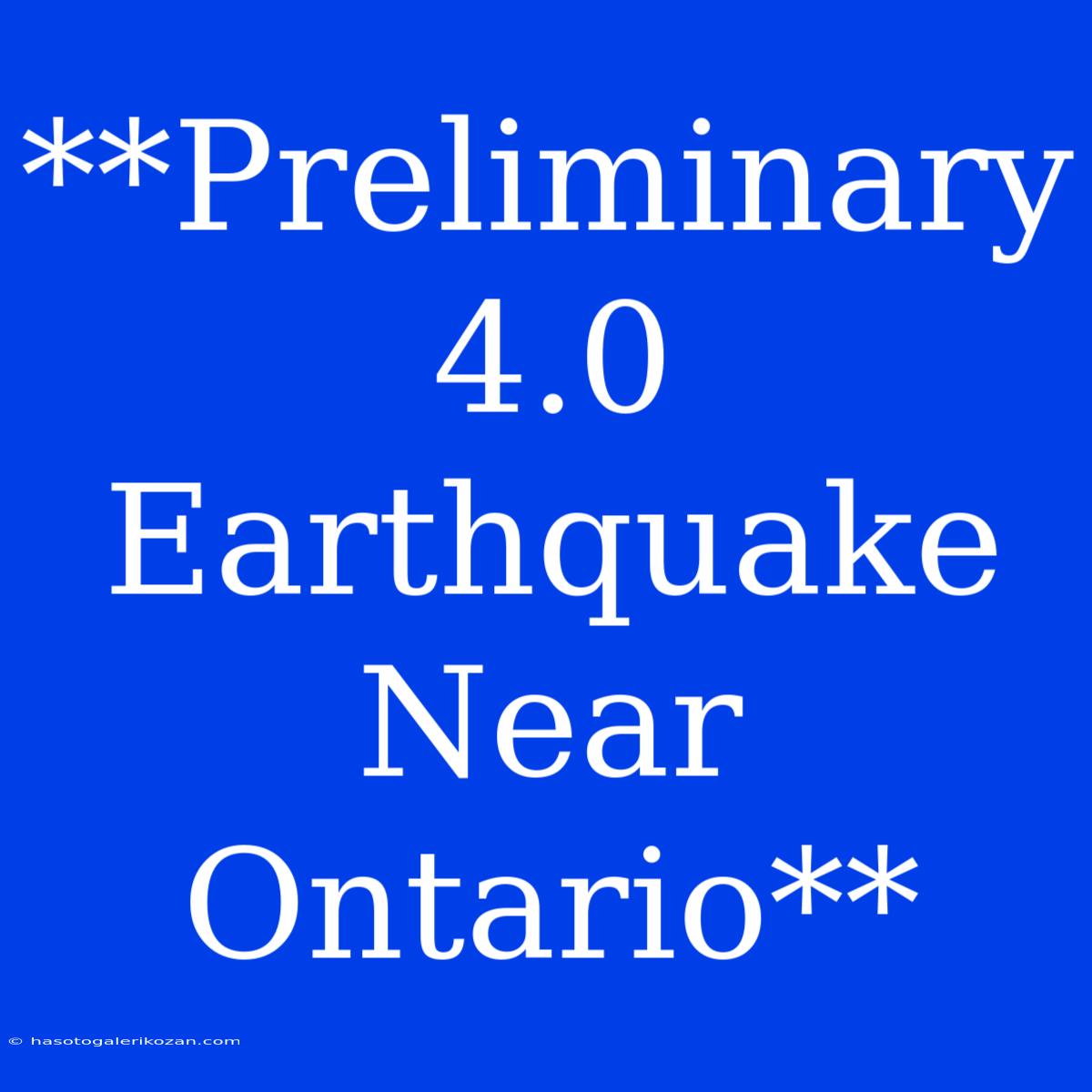 **Preliminary 4.0 Earthquake Near Ontario**