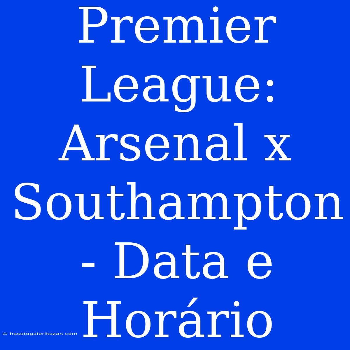 Premier League: Arsenal X Southampton - Data E Horário