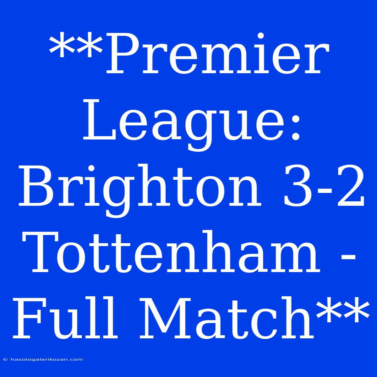 **Premier League: Brighton 3-2 Tottenham - Full Match** 