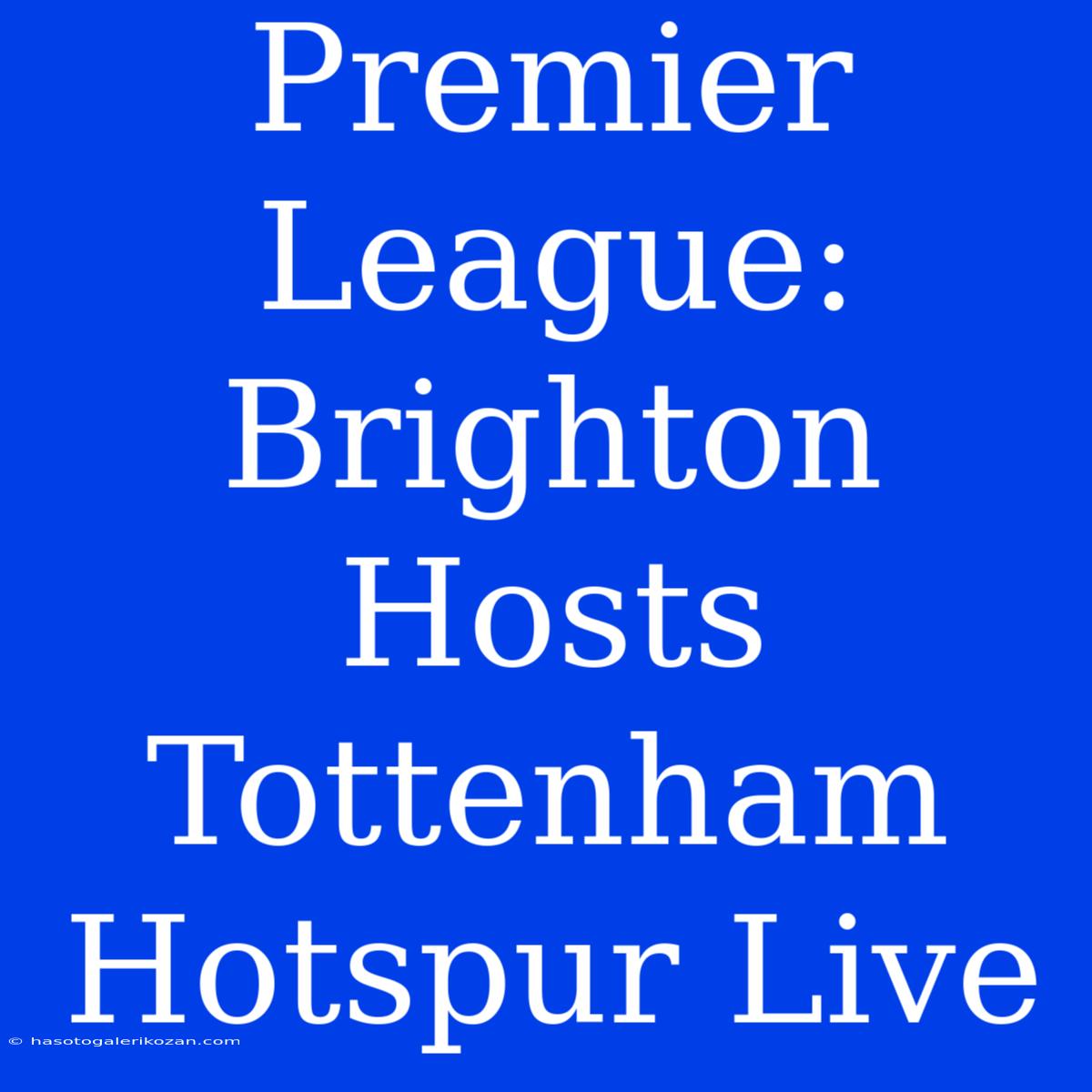 Premier League: Brighton Hosts Tottenham Hotspur Live