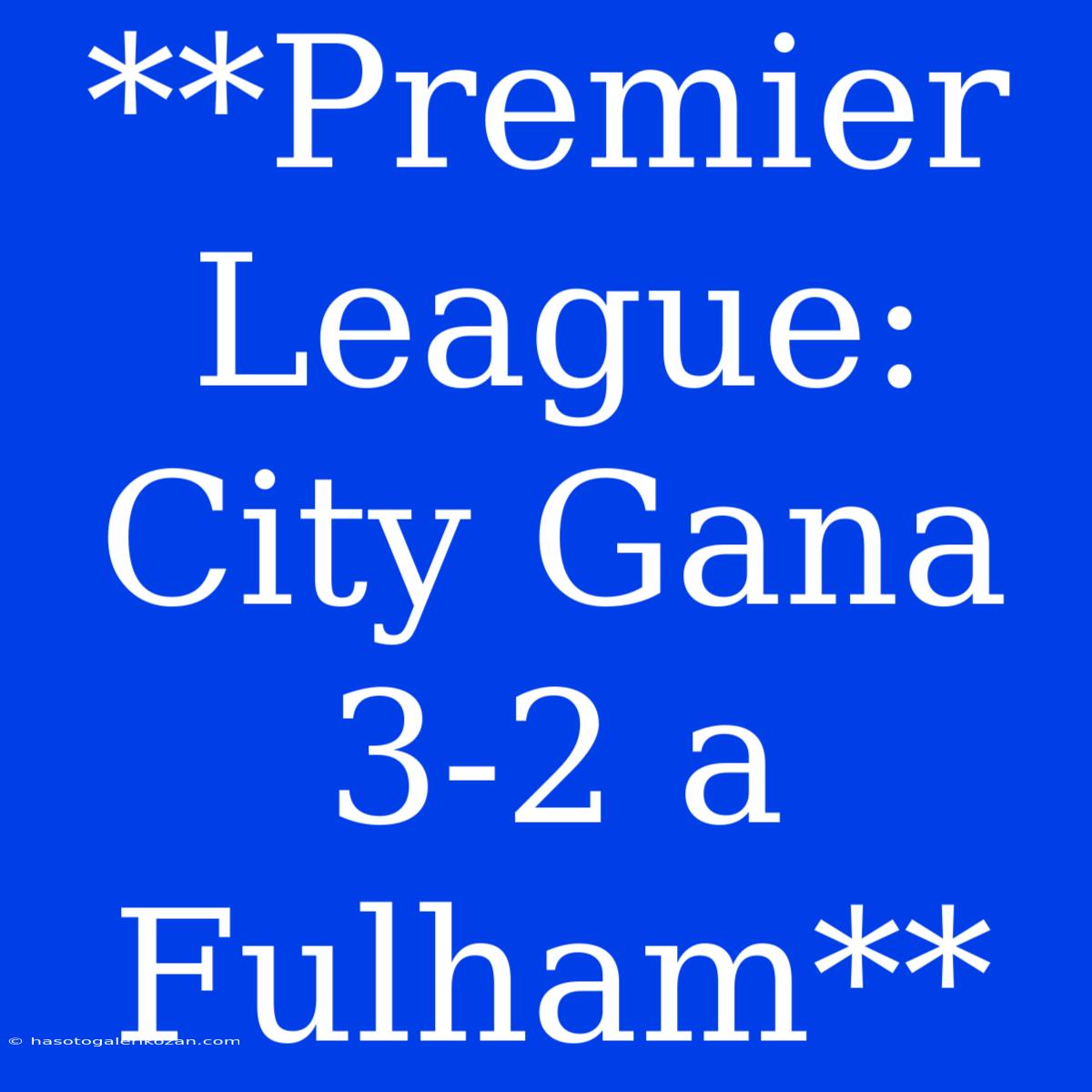 **Premier League: City Gana 3-2 A Fulham**