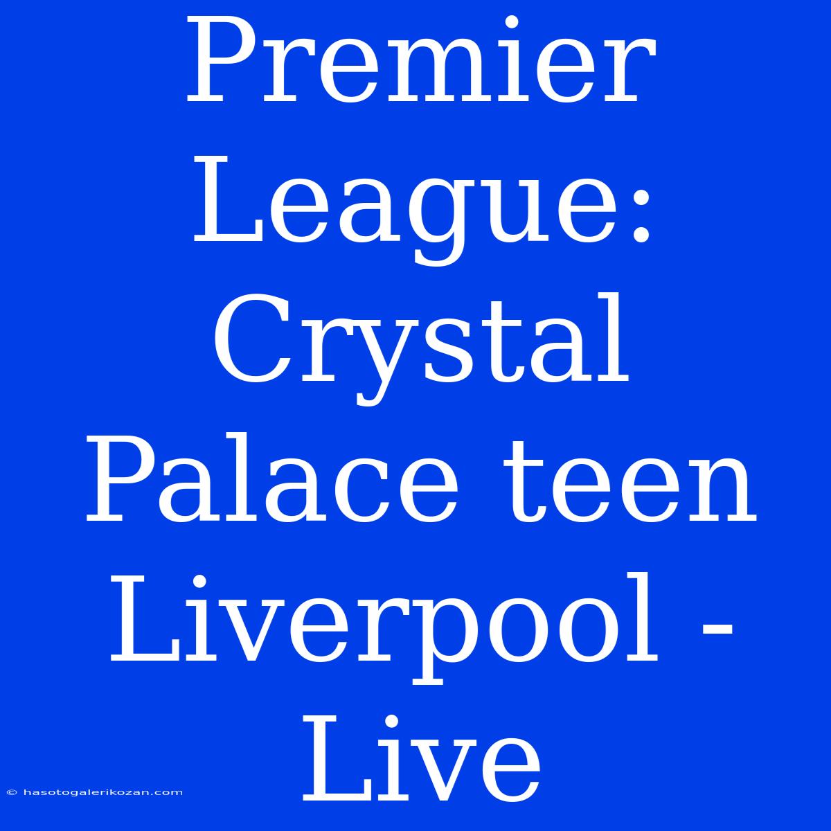 Premier League: Crystal Palace Teen Liverpool - Live