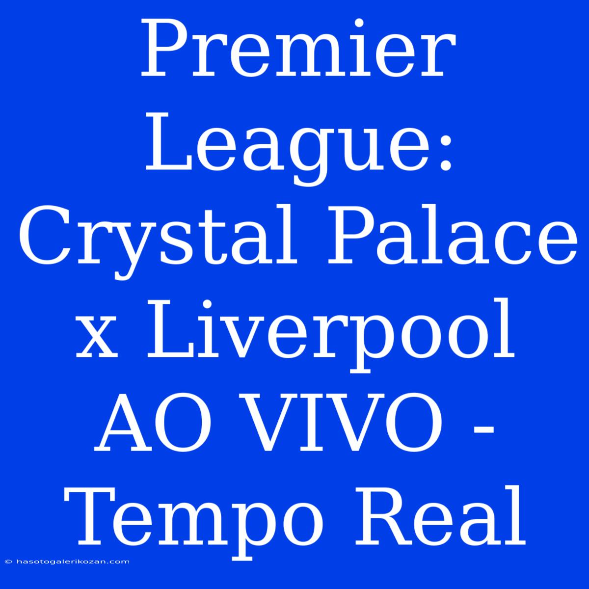 Premier League: Crystal Palace X Liverpool AO VIVO - Tempo Real 