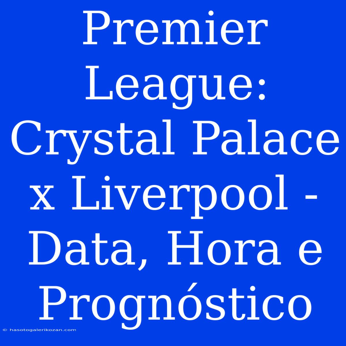 Premier League: Crystal Palace X Liverpool - Data, Hora E Prognóstico