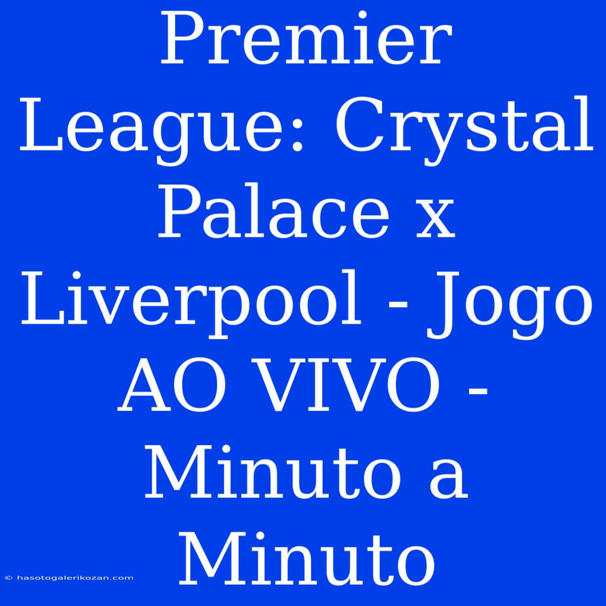 Premier League: Crystal Palace X Liverpool - Jogo AO VIVO - Minuto A Minuto