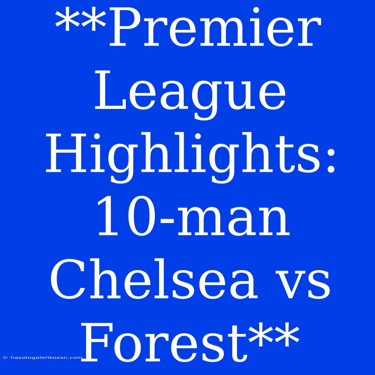 **Premier League Highlights: 10-man Chelsea Vs Forest**