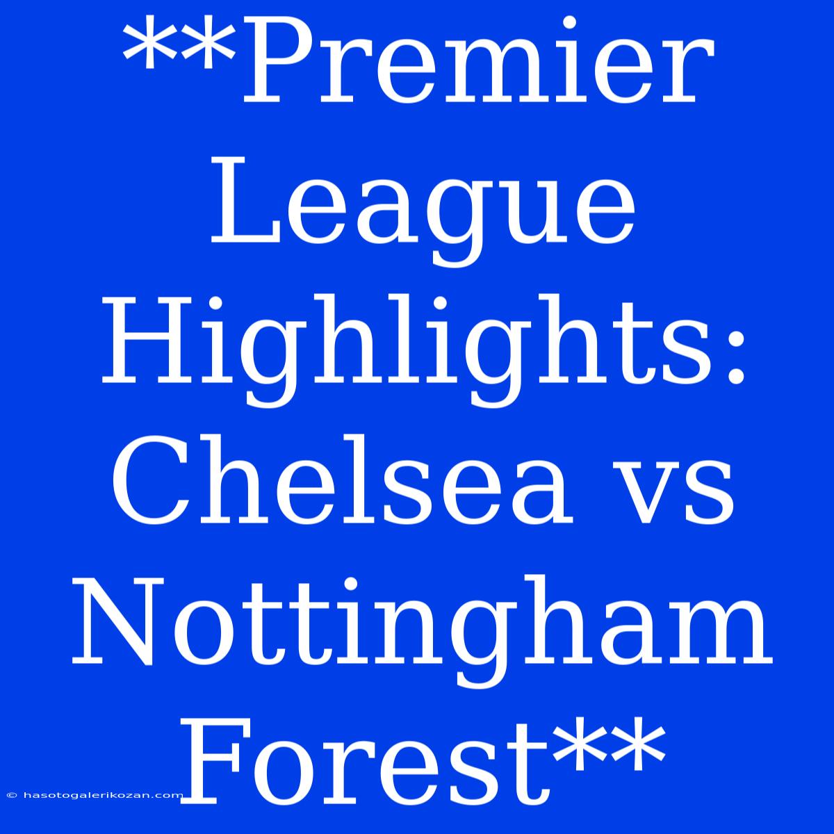 **Premier League Highlights: Chelsea Vs Nottingham Forest**