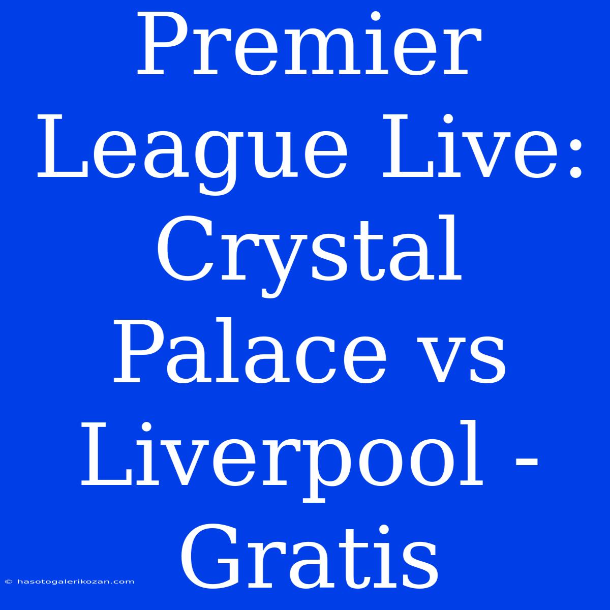 Premier League Live: Crystal Palace Vs Liverpool - Gratis