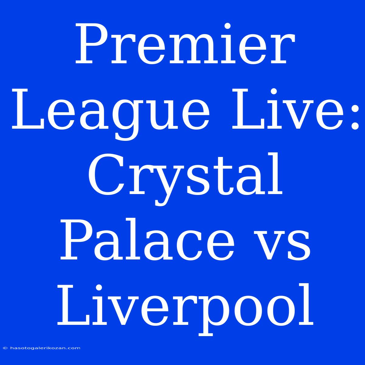 Premier League Live: Crystal Palace Vs Liverpool