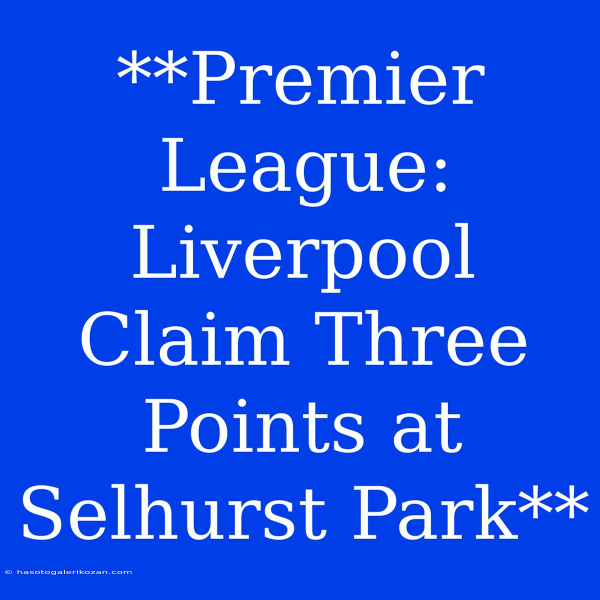 **Premier League: Liverpool Claim Three Points At Selhurst Park**