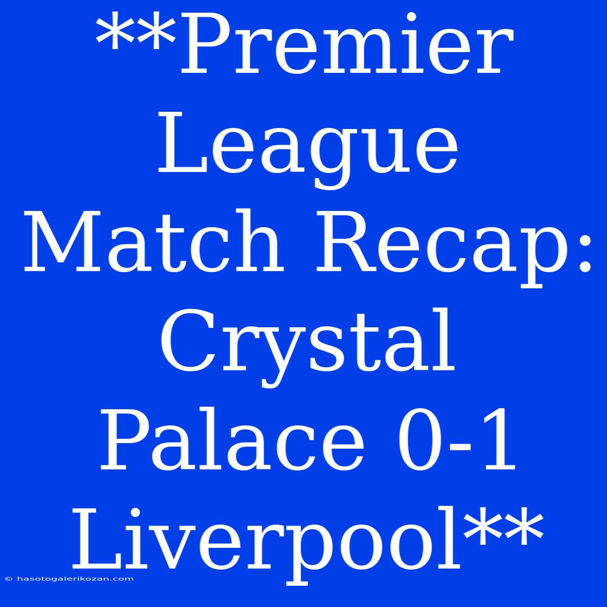 **Premier League Match Recap: Crystal Palace 0-1 Liverpool**