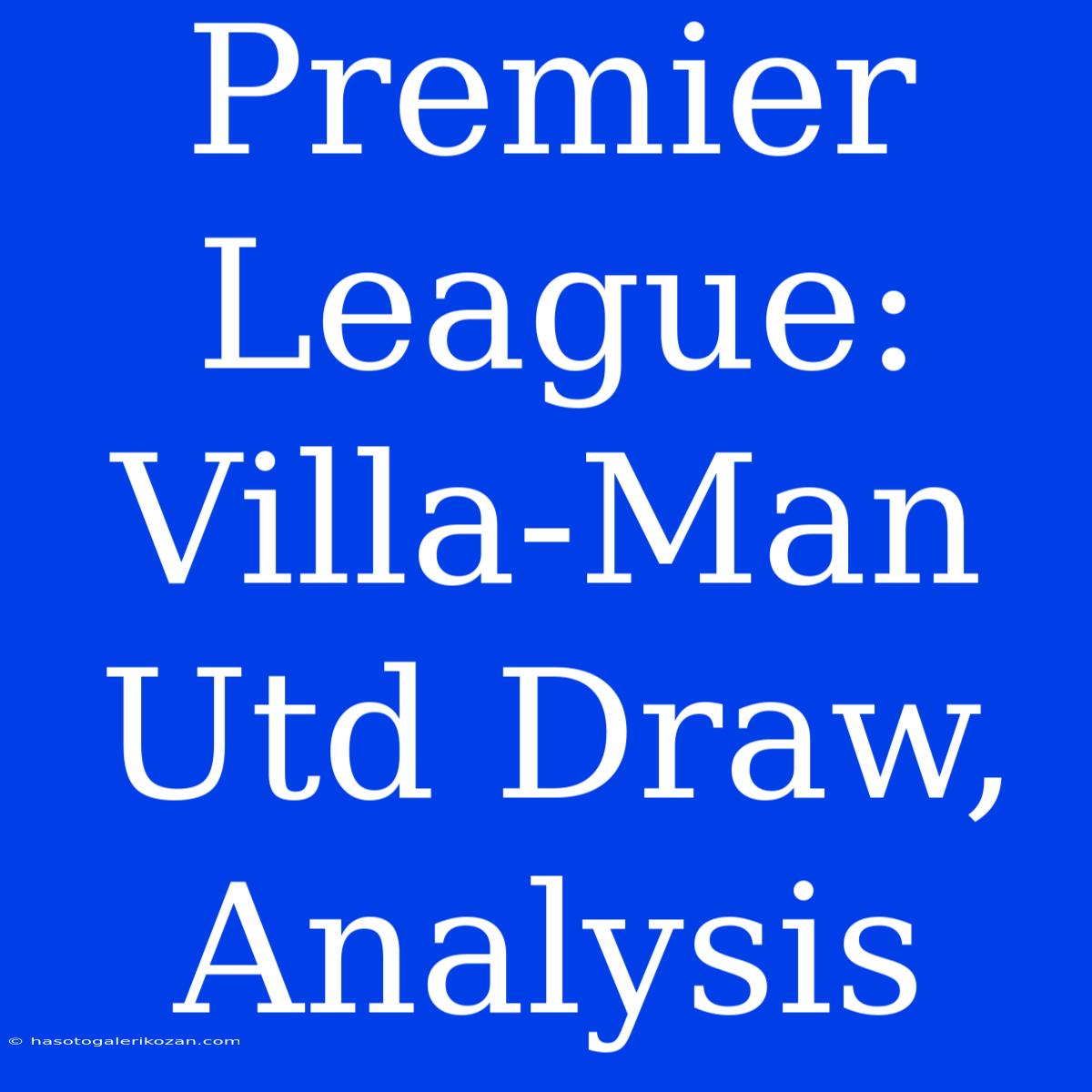 Premier League: Villa-Man Utd Draw, Analysis