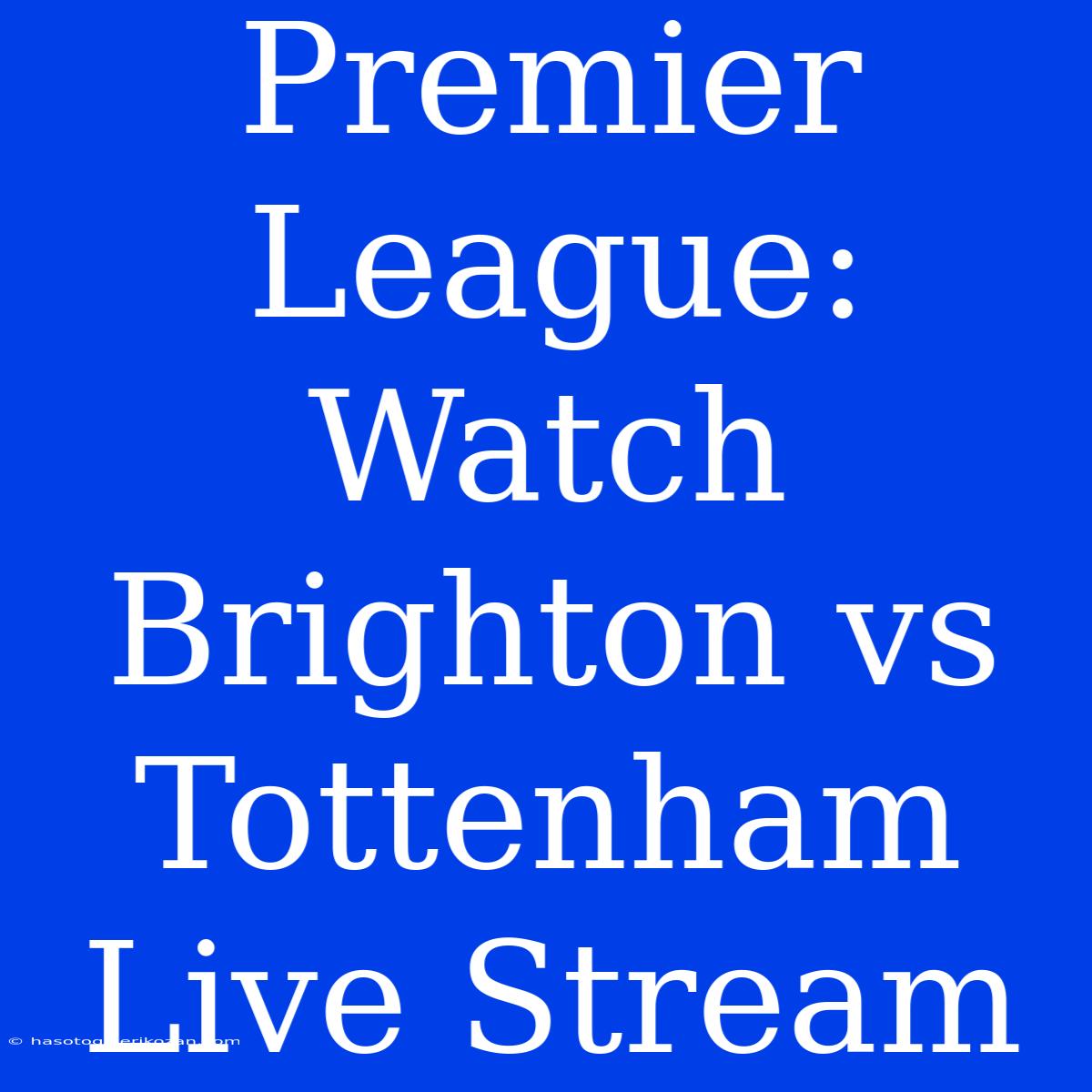 Premier League: Watch Brighton Vs Tottenham Live Stream