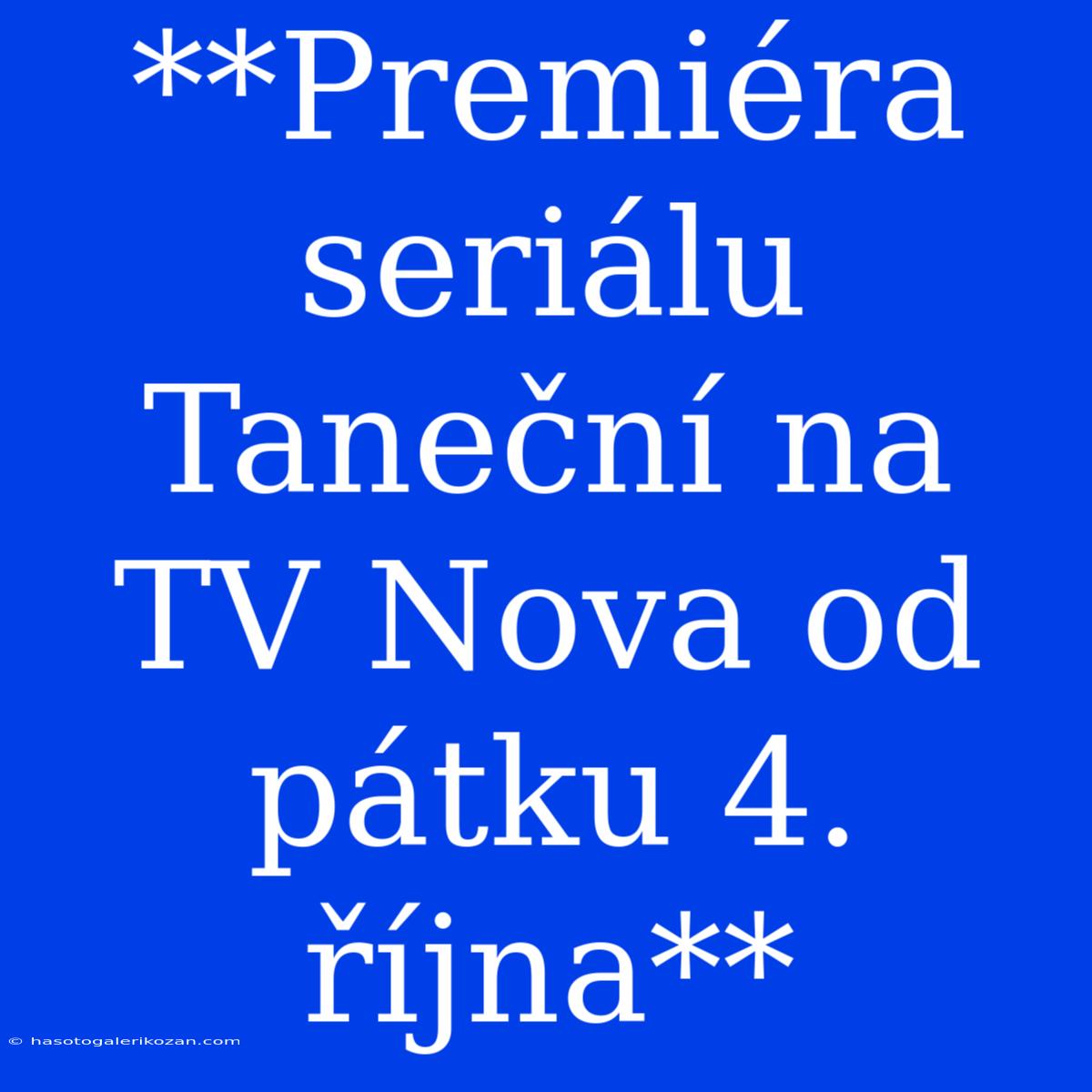 **Premiéra Seriálu Taneční Na TV Nova Od Pátku 4. Října**