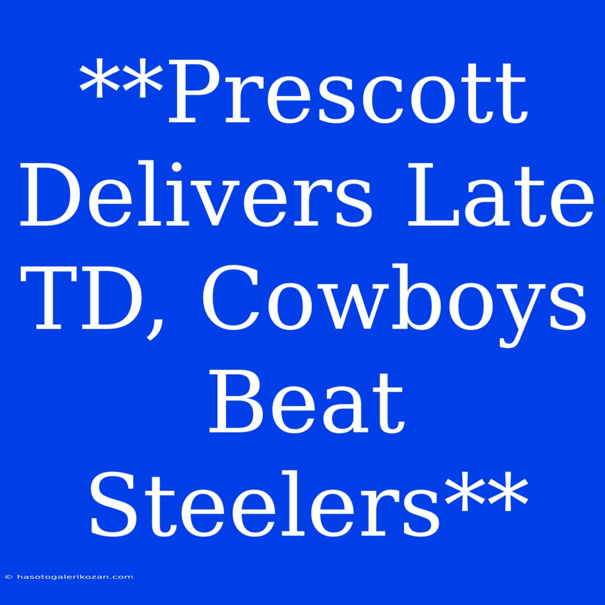 **Prescott Delivers Late TD, Cowboys Beat Steelers**