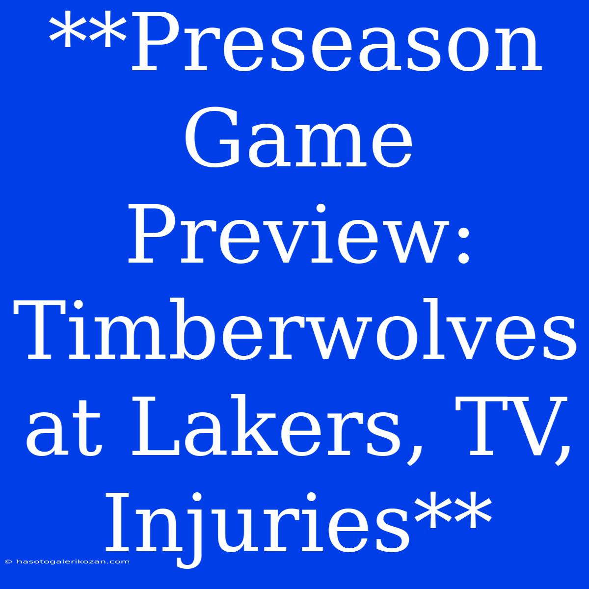 **Preseason Game Preview: Timberwolves At Lakers, TV, Injuries**