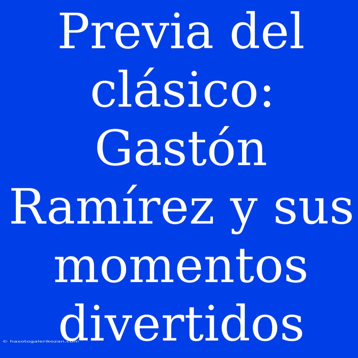 Previa Del Clásico: Gastón Ramírez Y Sus Momentos Divertidos