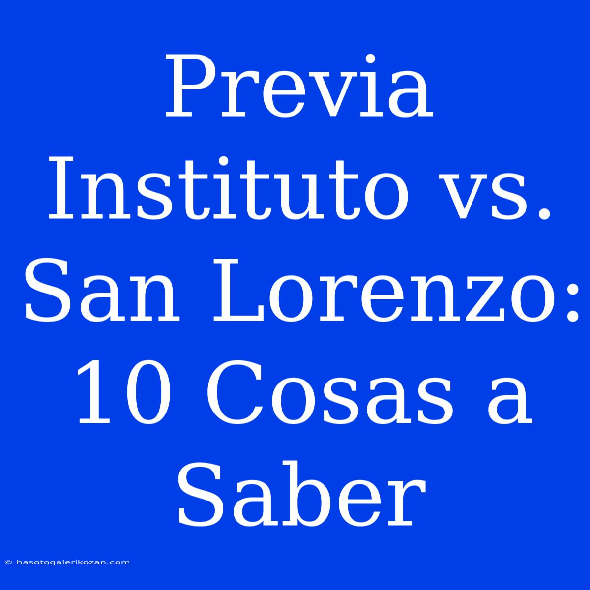 Previa Instituto Vs. San Lorenzo: 10 Cosas A Saber