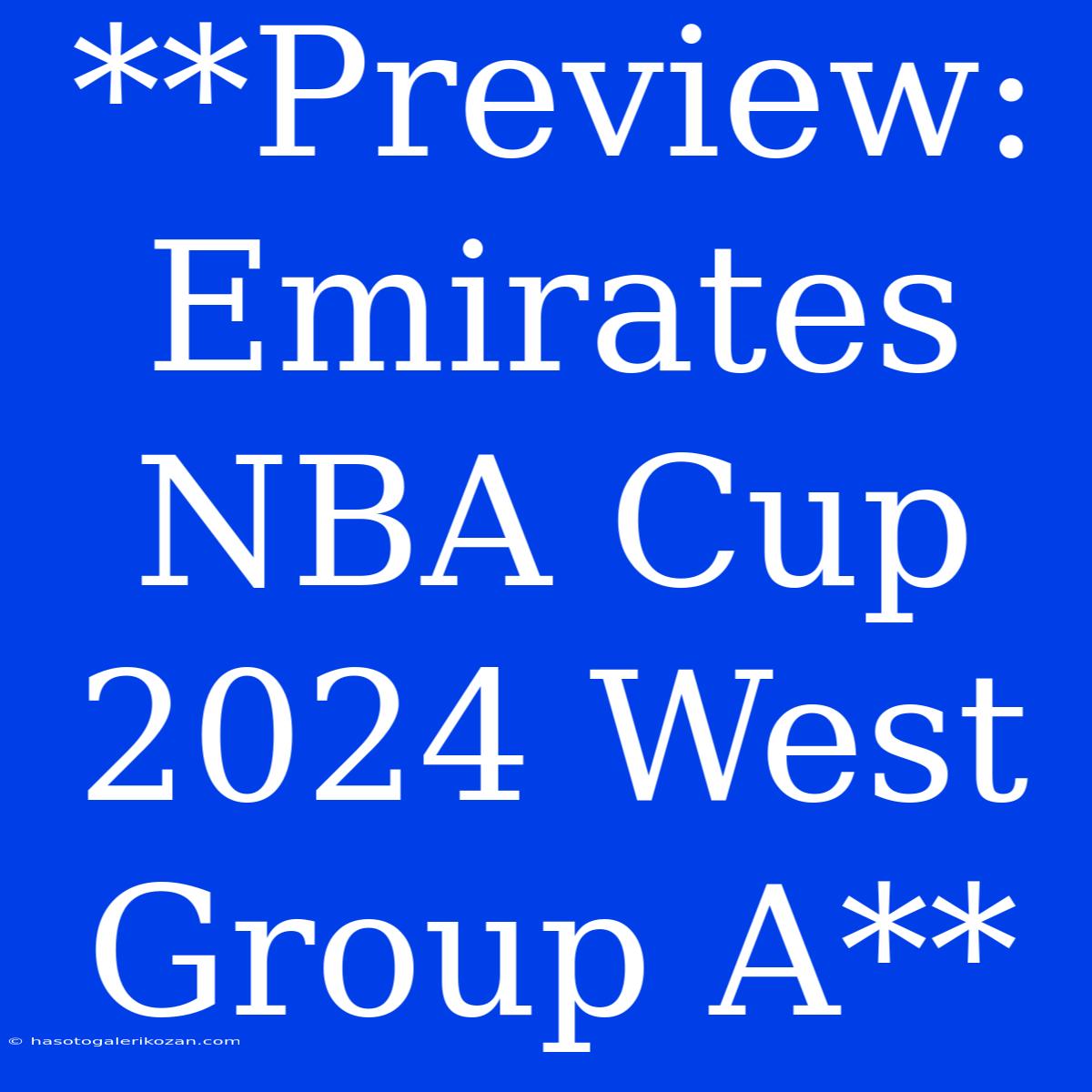 **Preview: Emirates NBA Cup 2024 West Group A**