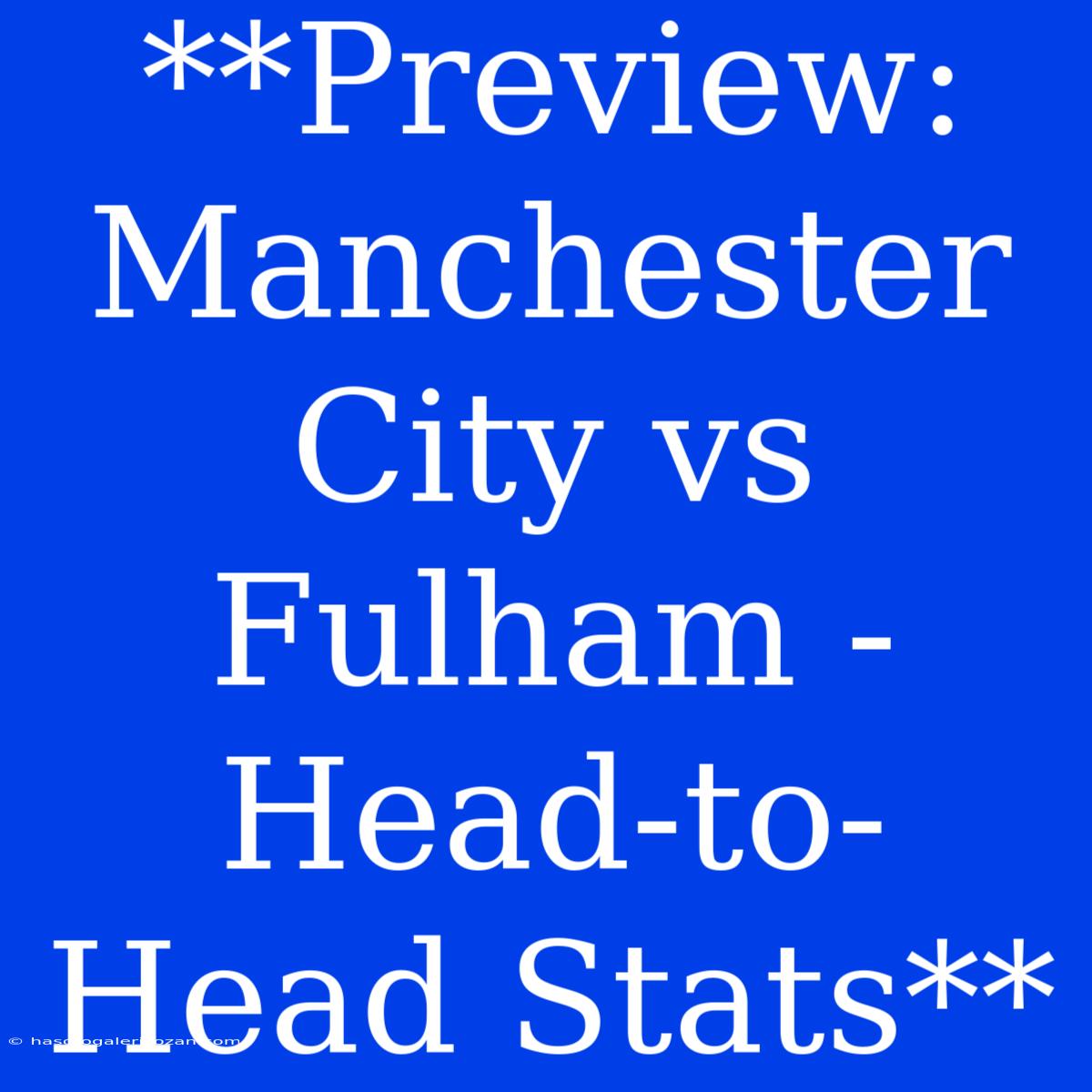 **Preview: Manchester City Vs Fulham - Head-to-Head Stats**