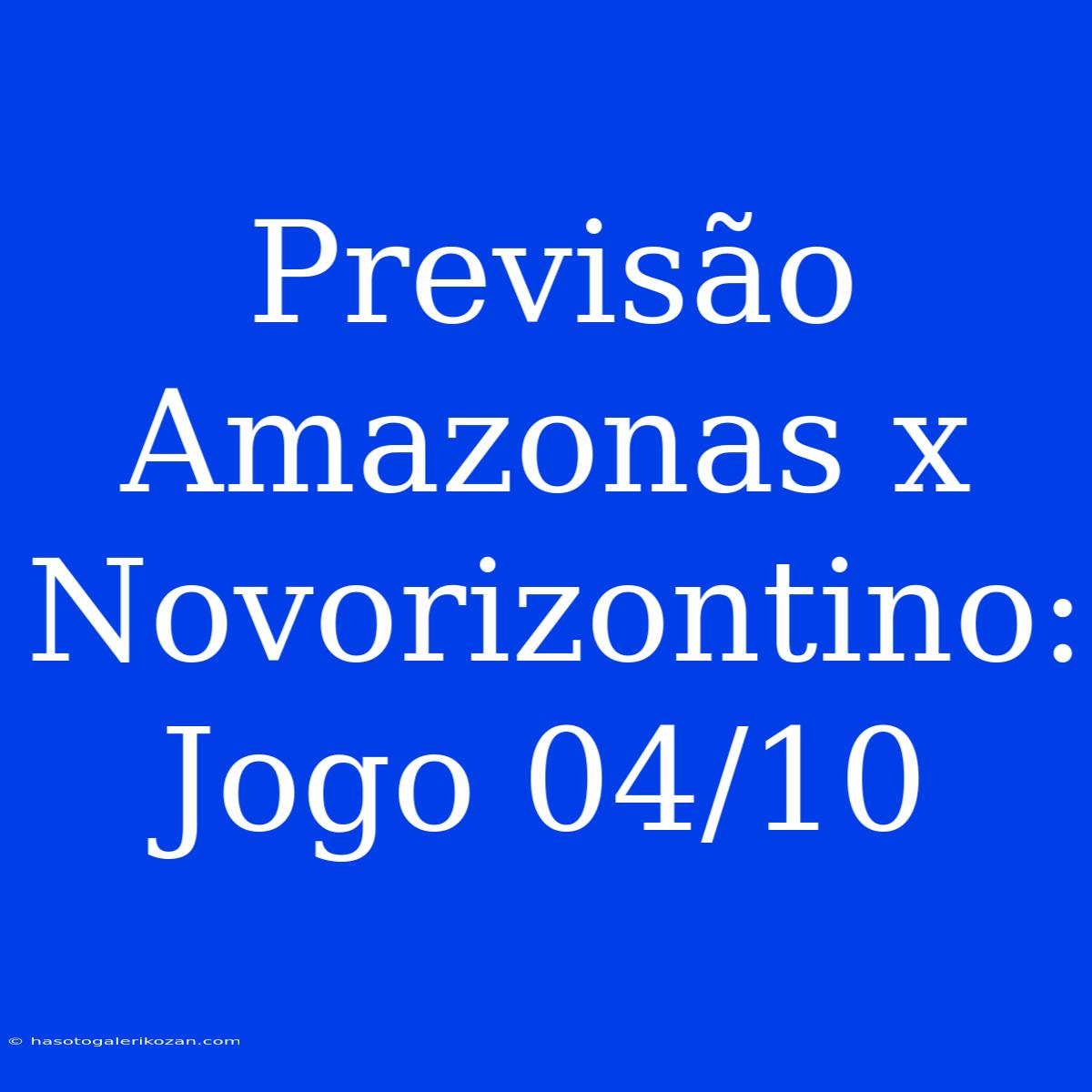 Previsão Amazonas X Novorizontino: Jogo 04/10